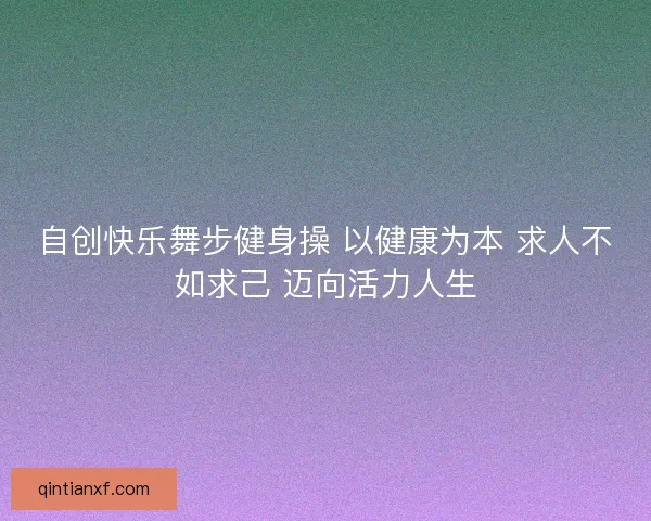 自创快乐舞步健身操 以健康为本 求人不如求己 迈向活力人生