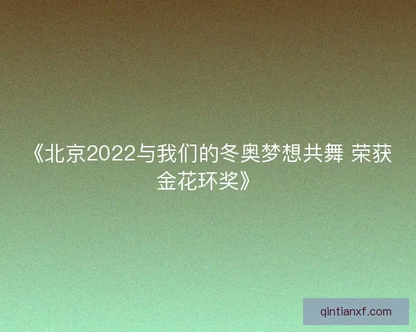 《北京2022与我们的冬奥梦想共舞 荣获金花环奖》